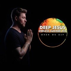 Deep Jesus - When We Dip X Endless Summer Mix