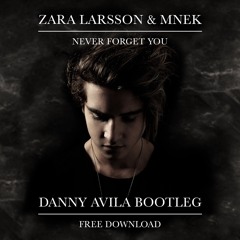 Zara Larsson & MNEK - Never Forget You (Danny Avila Bootleg) [FREE DOWNLOAD]