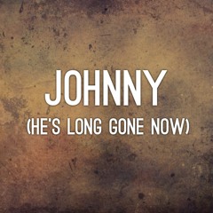 Johnny (He's Long Gone Now)