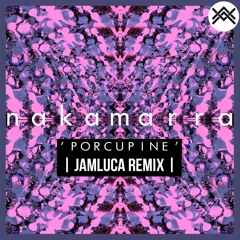 Nakamarra - Porcupine (Jamluca Remix)