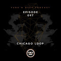 Funk'n Deep Podcast 097 - Chicago Loop