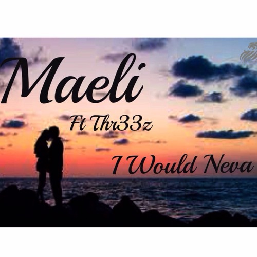 Maeli ***I Would Neva***  feat Thr33z da Author
