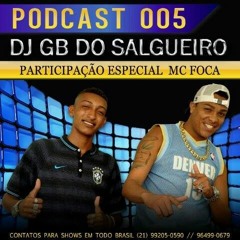 = = PODCAST 005 DJ GB DO SALGUEIRO FEAT MC FOCA DO SALGUEIRO ( ( SÓ AS BRABAS DO SALGUEIRO ) )