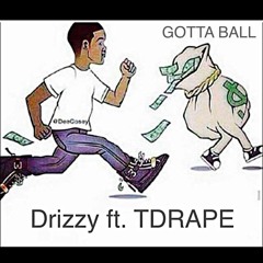 Drizzy Ft. TDRAPE - Gotta Ball