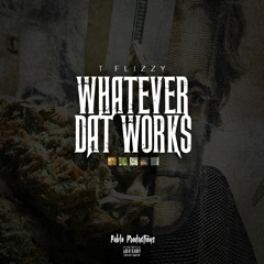 T Flizzy- Whatever Dat Works  (Prod By. Pablo Productions)