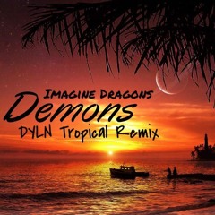 Imagine Dragons - Demons (DYLN Tropical Remix)