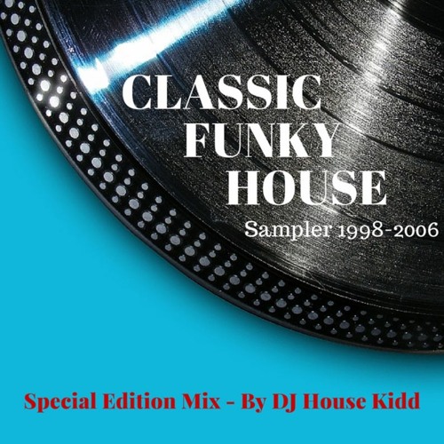 Stream CLASSIC FUNKY HOUSE 1998-2006 (PART 1) - special edition mix 2016 by  House Kidd | Listen online for free on SoundCloud