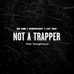 Not A Trapper Ft. Kidd Gemini & Luh'C OoWee (Prod. YoungForever)
