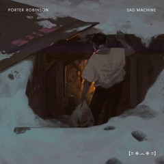 Porter Robinson - Sad Machine (unmix)