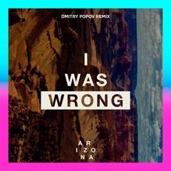 A R I Z O N A - I Was Wrong (Dmitry Popov Remix)