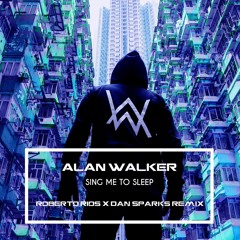 Alan Walker - Sing Me To Sleep (Roberto Rios x Dan Sparks Bootleg)