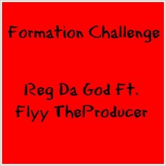 Formation Challenge - Reg Da God ft. Flyy TheProducer
