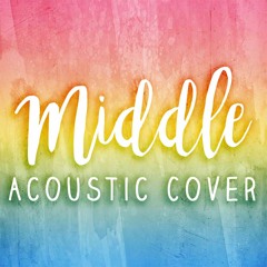 Middle - DJ Snake feat. Bipolar Sunshine - Acoustic Cover