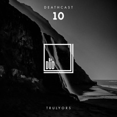 DEATHCAST 010 - Trulyors
