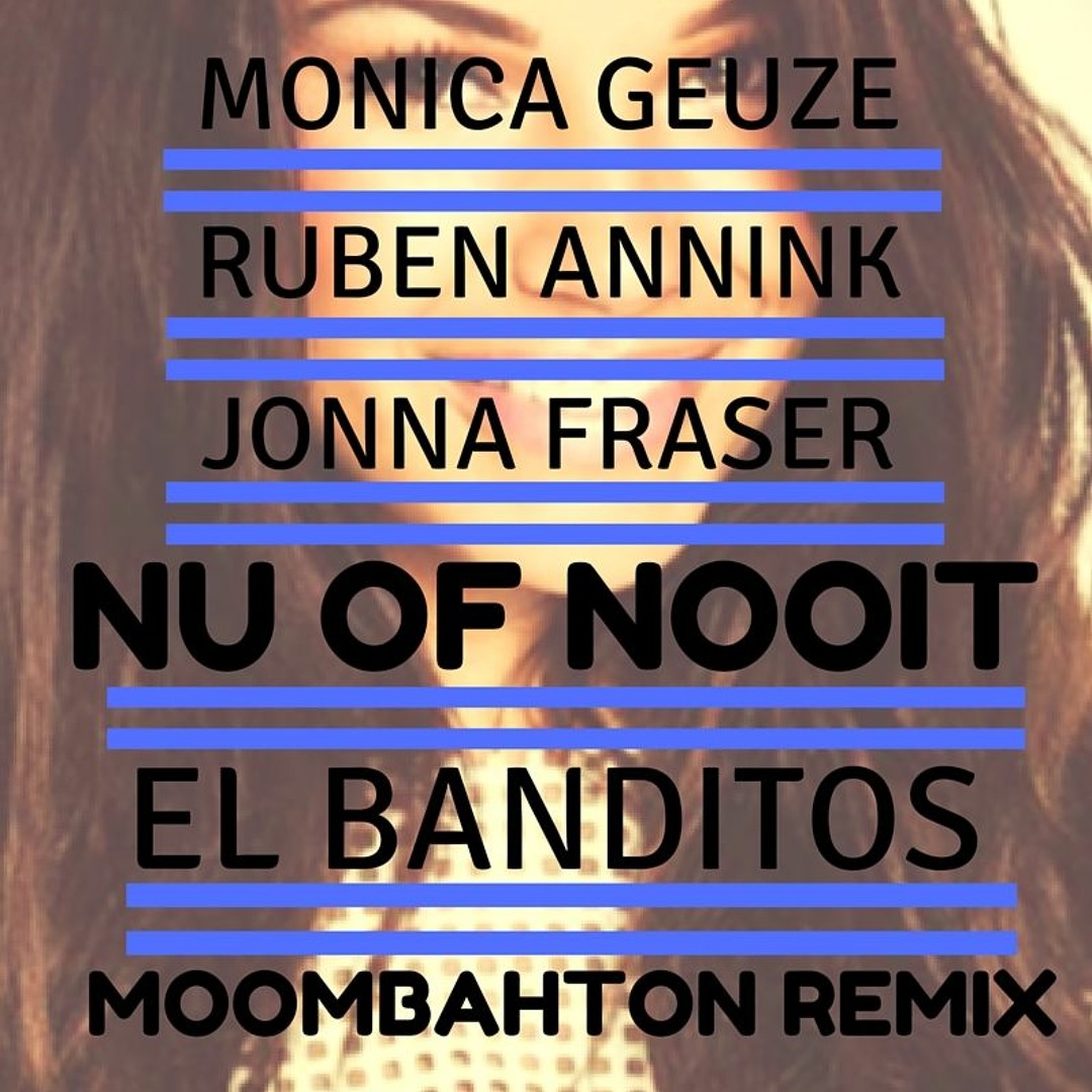 Stream Monica Geuze - Nu Of Nooit Ft. Ruben Annink & Jonna Fraser (El  Banditos Moombahton Remix) BUY=FREEDL by El Banditos | Listen online for  free on SoundCloud