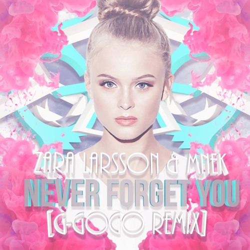 Zara Larsson & MNEK - Never Forget You (G-GOGO Remix) by G-GOGO - Free  download on ToneDen