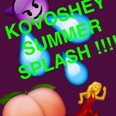 KOVOSHEY SUMMER SPLASH!!!