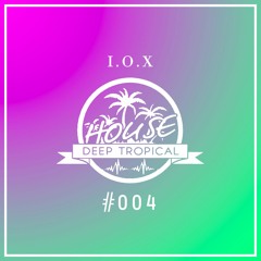 DeepTropicalHouse Mix #004 (BISY & I.O.X)