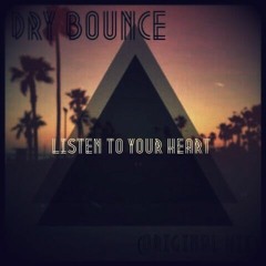 Dry Bounce - Listen To Your Heart