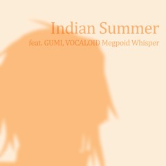 Indian Summer(feat. GUMI, VOCALOID Megpoid Whisper)