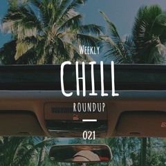 Weekly Chill roundup ● 021