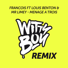 Francois Ft Louis Benton & Mr Limey - Ménage À Trois (Wittyboy Remix) - FREE DOWNLOAD