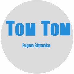Evgen Shtanko - Tom Tom