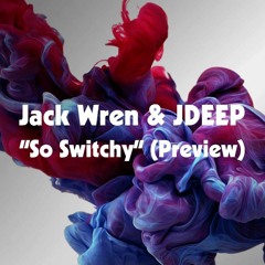 Jack Wren & JDEEP - SO SWITCHY (PREVIEW)
