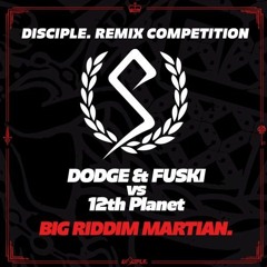 12th Planet VS. Dodge & Fuski- Big Riddim Martian (Amantius Remix)[Disciple Contest] FREE DOWNLOAD