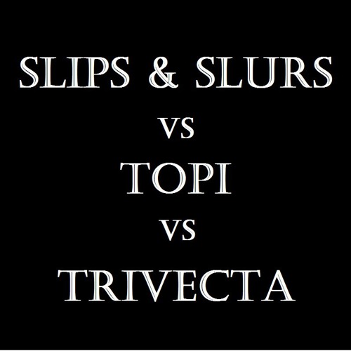 Slips & Slurs vs Topi vs Trivecta - Divided vs Backup vs The Vale