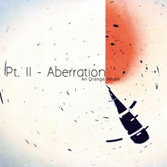 An Orange Whale // Pt. II - Aberration