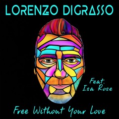 Lorenzo DiGrasso Feat. Isa Rose - Free Without Your Love (Original Radio Edit)