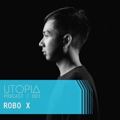 UTOPIA Podcast 003 - Robo X