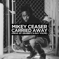 Mikey Ceaser - Carried Away (Prod. Grabbitz & Ray Volpe)