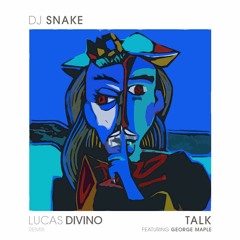 DJ Snake, George Maple - Talk (Lucas Divino Remix)