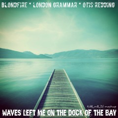 Waves Left Me On The Dock Of The Bay (Blondfire / London Grammar / Otis Redding)