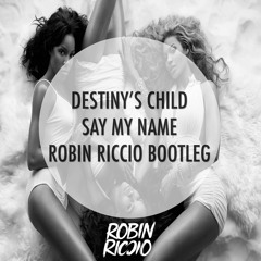 Destiny's Child - Say My Name (Robin Riccio Bootleg) [GG EXCLUSIVE]