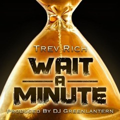 Wait A Minute - Trev Rich produced By Dj Greenlantern