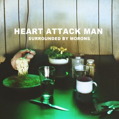 Heart Attack Man - "Surrounded By Morons"