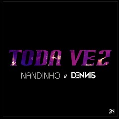 Mc Nandinho e Dennis - Toda Vez