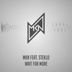 MKN feat. Steklo - Wait For More | Free Download