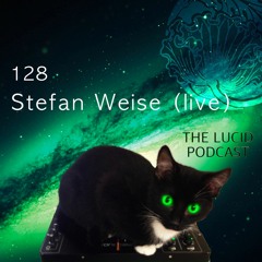 THE LUCID PODCAST 128: STEFAN WEISE LIVE; LUCIDFLOW-RECORDS.COM