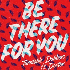 Turntable Dubbers - Be There For You (ft. Doctor) (T & Sugah Remix)