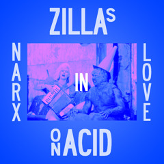 Zillas on Acid present... NARX IN LOVE
