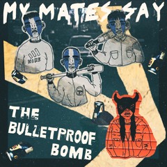 The Bulletproof Bomb - My Mates Say