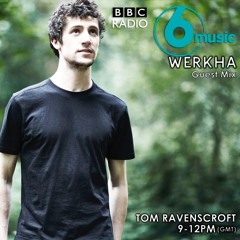Werkha - BBC Radio 6 Music - Guestmix for Tom Ravenscroft