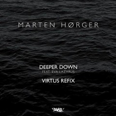 MARTEN HØRGER - DEEPER DOWN FEAT. EVA LAZARUS (VIRTUS REFIX) [Free Download In Buy]