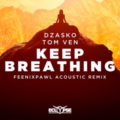 Dzasko & Tom Ven - Keep Breathing (Feenixpawl Acoustic Remix) [FREE DOWNLOAD]