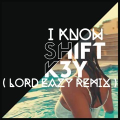Shift K3y - I Know - Lord Eazy Remix