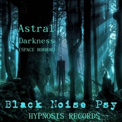 Astral Darkness  NUEVO LIVE -Black Noise Psy   (Original Mix)